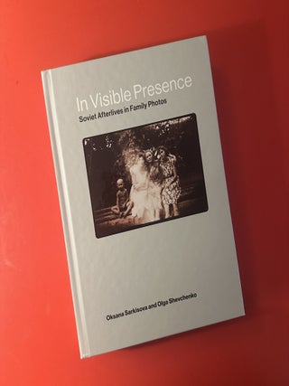 Item #79 In Visible Presence. Oksana Sarkisova, Olga Shevchenko